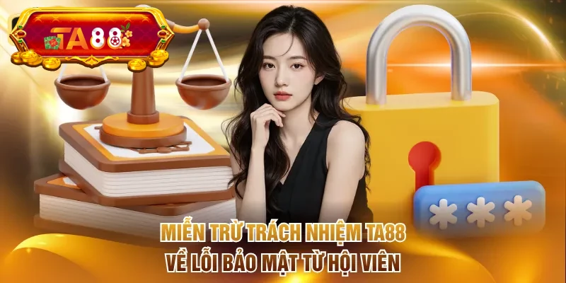 Miễn trừ trách nhiệm TA88 về lỗi bảo mật phát sinh từ hội viên