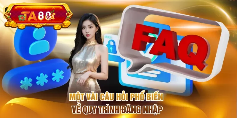 Một vài câu hỏi phổ biến về quy trình đăng nhập